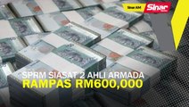 SINAR AM: SPRM siasat 2 ahli Armada, rampas RM600,000
