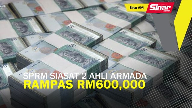 SINAR AM: SPRM siasat 2 ahli Armada, rampas RM600,000