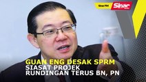 SINAR PM: Guan Eng desak SPRM siasat projek rundingan terus BN, PN