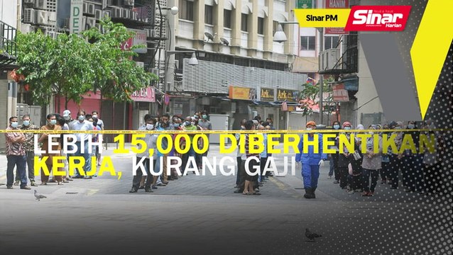SINAR PM: Lebih 15,000 diberhentikan kerja, kurang gaji