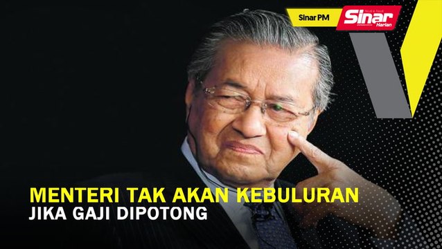 SINAR PM: Menteri tak akan kebuluran jika gaji dipotong: Tun M
