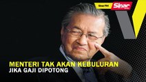 SINAR PM: Menteri tak akan kebuluran jika gaji dipotong: Tun M