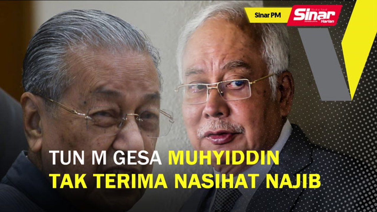 SINAR PM: Tun M gesa Muhyiddin tak terima nasihat Najib