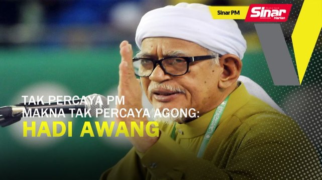 SINAR PM: Undi tak percaya PM bermakna tak percaya Agong: Hadi