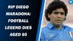 RIP Diego Maradona: football legend dies aged 60