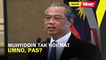 Sinar PM: Muhyiddin tak hormat UMNO, Pas?