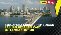 Singapura sokong pembinaan laluan pejalan kaki di Tambak Johor