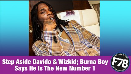 Tải video: F78NEWS: Step Aside Davido & Wizkid; Burna Boy Says He Is The New Number 1.