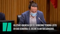 Iglesias anuncia que el Gobierno tendrá listo en dos semanas el decreto antidesahucios