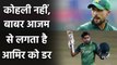 Mohammad Amir finds Babar Azam toughest to bowl than Virat Kohli | | वनइंडिया हिंदी