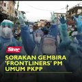 Sorakan gembira 'frontliners' PM umum PKPP