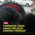 Terpaksa cium anak melalui cermin tingkap