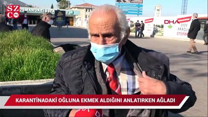 Karantinadaki oğluna ekmek götürürken, tedbirlere uymayanları görünce ağladı
