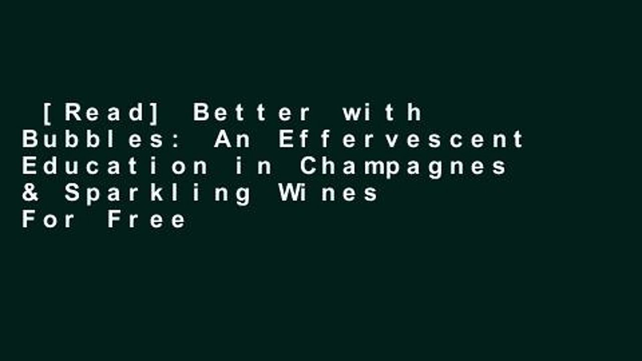 [Read] Better with Bubbles: An Effervescent Education in Champagnes & Sparkling Wines  For Free