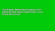 Full E-book  Behind the Kingdom's Veil: Inside the New Saudi Arabia Under Crown Prince Mohammed