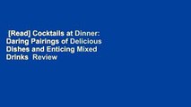 [Read] Cocktails at Dinner: Daring Pairings of Delicious Dishes and Enticing Mixed Drinks  Review