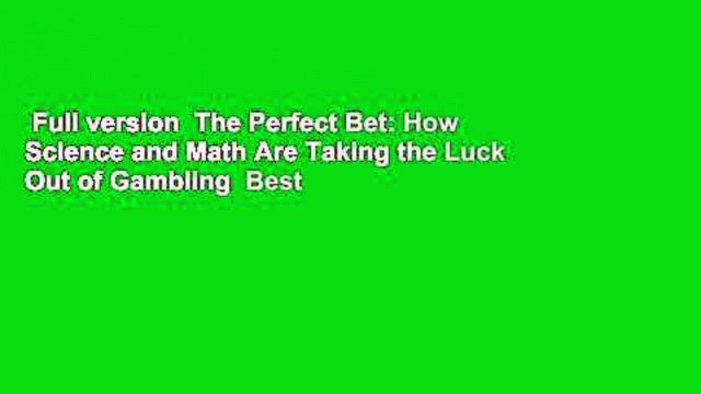 Full version The Perfect Bet: How Science and Math Are Taking the Luck Out of Gambling Best