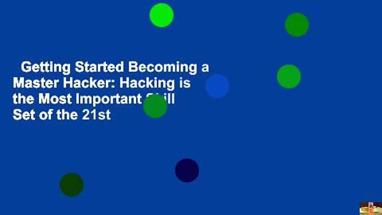 Getting Started Becoming a Master Hacker: Hacking is the Most Important Skill Set of the 21st