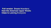 Full version  Dream Hoarders: How the American Upper Middle Class Is Leaving Everyone Else in the