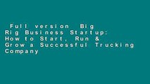 Full version  Big Rig Business Startup: How to Start, Run & Grow a Successful Trucking Company