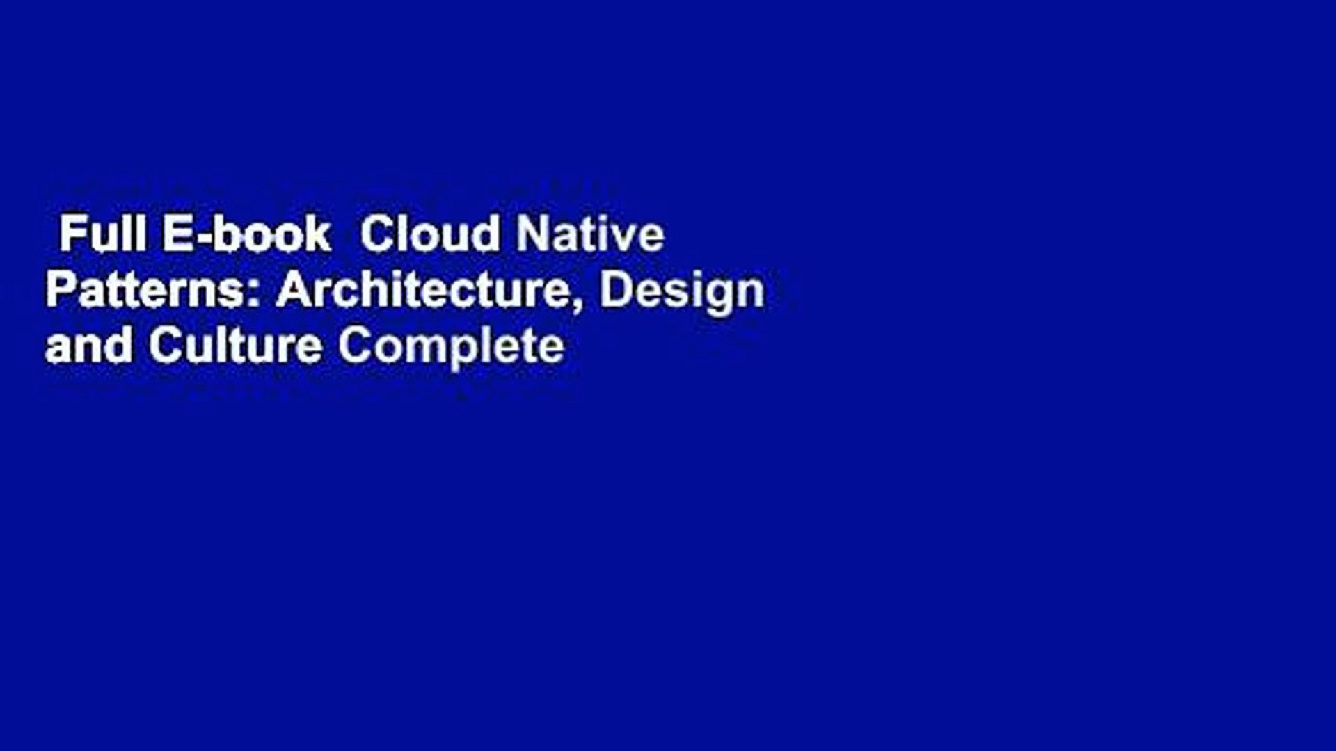 Full E-book  Cloud Native Patterns: Architecture, Design and Culture Complete