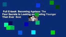 Full E-book  Becoming Ageless: The Four Secrets to Looking and Feeling Younger Than Ever  Best