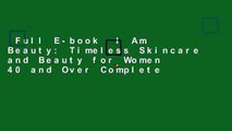 Full E-book  I Am Beauty: Timeless Skincare and Beauty for Women 40 and Over Complete
