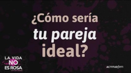 ¿Cómo sería tu pareja ideal?