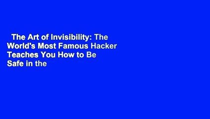 The Art of Invisibility: The World's Most Famous Hacker Teaches You How to Be Safe in the Age of