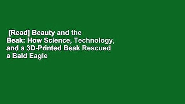 [Read] Beauty and the Beak: How Science, Technology, and a 3D-Printed Beak Rescued a Bald Eagle