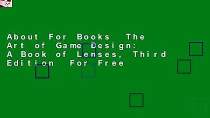 About For Books  The Art of Game Design: A Book of Lenses, Third Edition  For Free