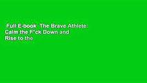 Full E-book  The Brave Athlete: Calm the F*ck Down and Rise to the Occasion Complete