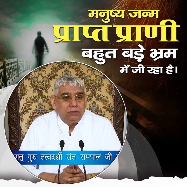मनुष्य जन्म प्राप्त प्राणी बहुत बड़े भ्रम में जी रहा है।