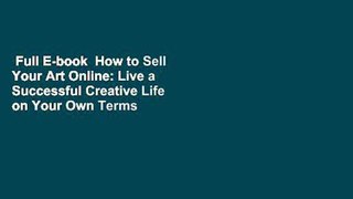 Full E-book  How to Sell Your Art Online: Live a Successful Creative Life on Your Own Terms