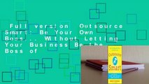 Full version  Outsource Smart: Be Your Own Boss... Without Letting Your Business Be the Boss of