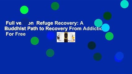 Full version  Refuge Recovery: A Buddhist Path to Recovery From Addiction  For Free