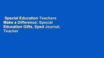 Special Education Teachers Make a Difference: Special Education Gifts, Sped Journal, Teacher