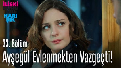Ayşegül evlenmekten vazgeçti! - İlişki Durumu Karışık 33. Bölüm