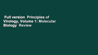 Full version  Principles of Virology, Volume 1: Molecular Biology  Review