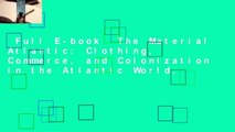 Full E-book  The Material Atlantic: Clothing, Commerce, and Colonization in the Atlantic World,