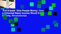 Full E-book  Give People Money: How a Universal Basic Income Would End Poverty, Revolutionize