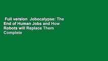 Full version  Jobocalypse: The End of Human Jobs and How Robots will Replace Them Complete