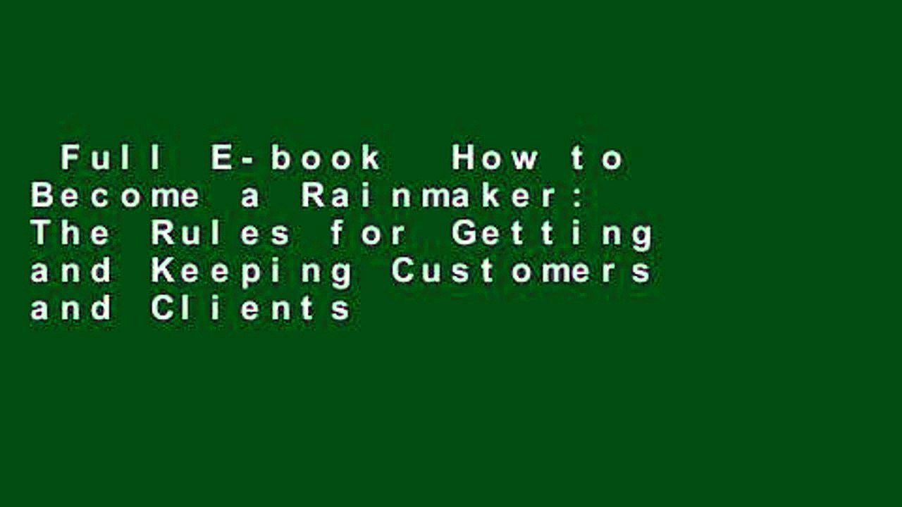Full E-book  How to Become a Rainmaker: The Rules for Getting and Keeping Customers and Clients