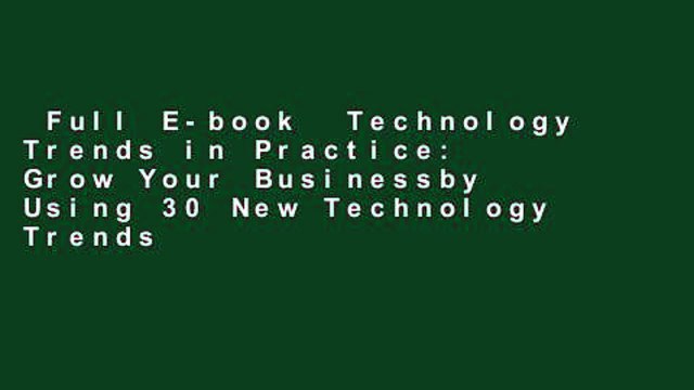 Full E-book Technology Trends in Practice: Grow Your Businessby Using 30 New Technology Trends