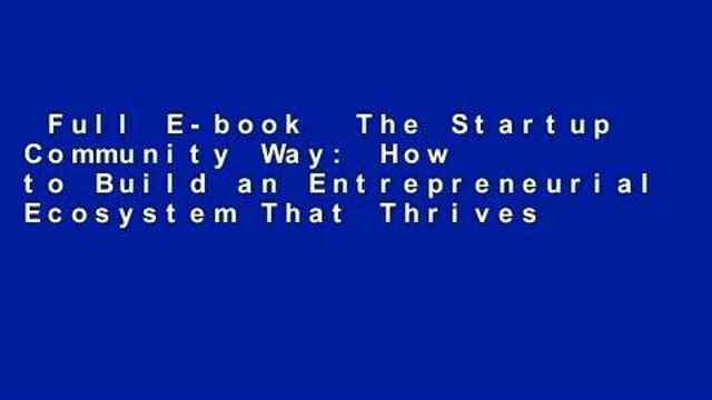 Full E-book The Startup Community Way: How to Build an Entrepreneurial Ecosystem That Thrives