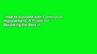 How to Succeed with Continuous Improvement: A Primer for Becoming the Best in the World  Best