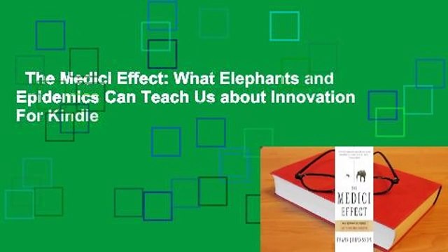 The Medici Effect: What Elephants and Epidemics Can Teach Us about Innovation For Kindle