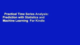 Practical Time Series Analysis: Prediction with Statistics and Machine Learning  For Kindle
