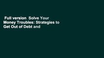 Full version  Solve Your Money Troubles: Strategies to Get Out of Debt and Stay That Way  For
