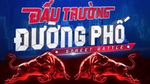 ĐẤU TRƯỜNG ĐƯỜNG PHỐ || BẬT TUNG NĂNG LƯỢNG CÙNG 